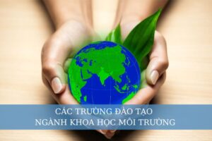 Các trường đào tạo ngành Khoa học môi trường