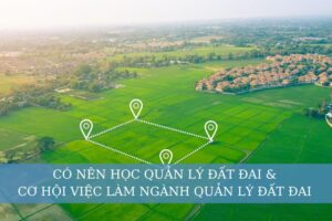 Cơ hội việc làm quản lý đất đai