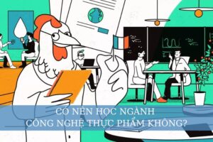 Có nên học ngành Công nghệ thực phẩm không