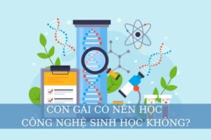 con gái có nên học công nghệ sinh học không