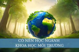có nên học ngành khoa học môi trường