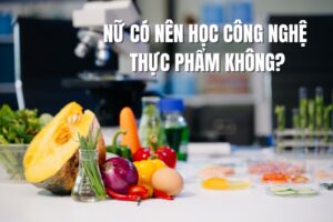 Nữ có nên học Công nghệ thực phẩm không?